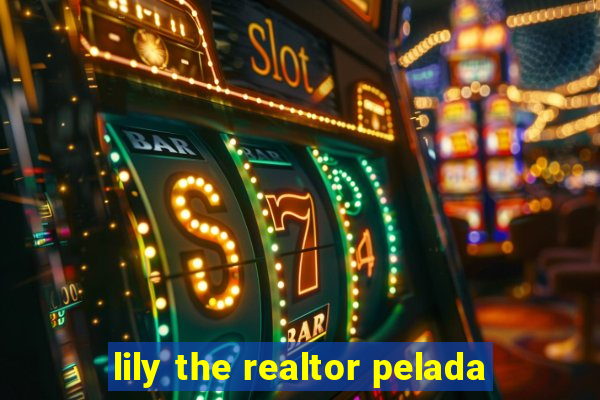 lily the realtor pelada